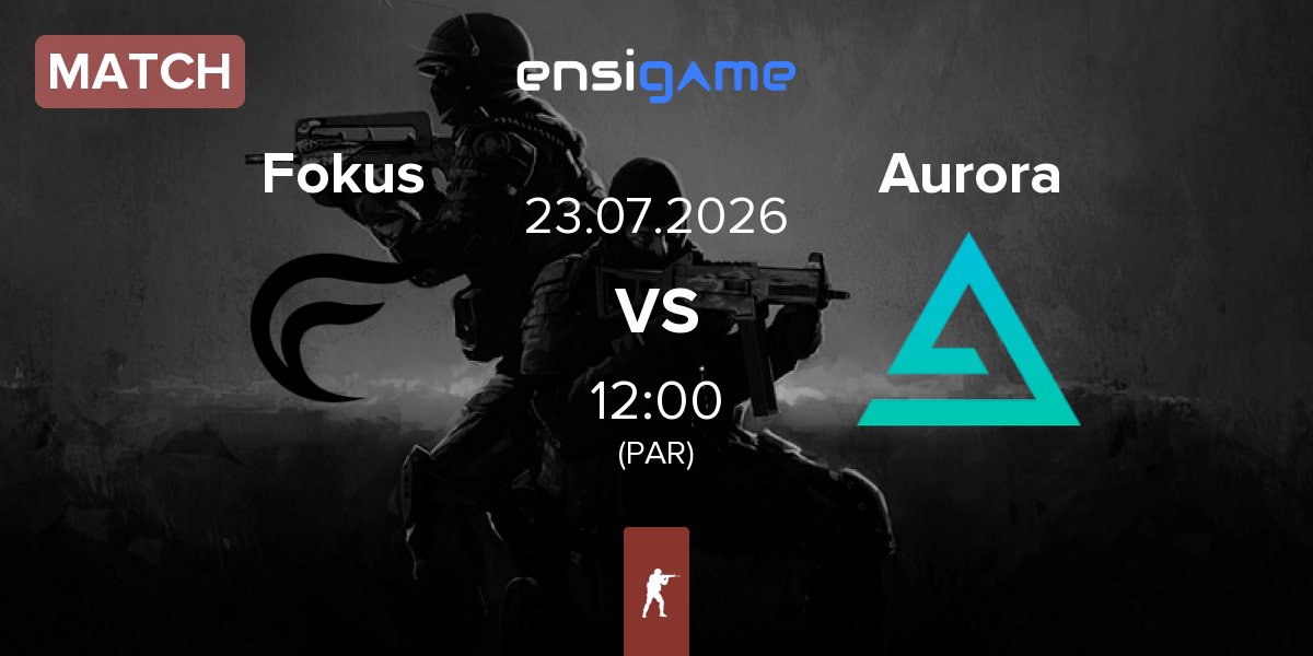 Match Fokus vs Aurora Gaming Aurora | 23.07
