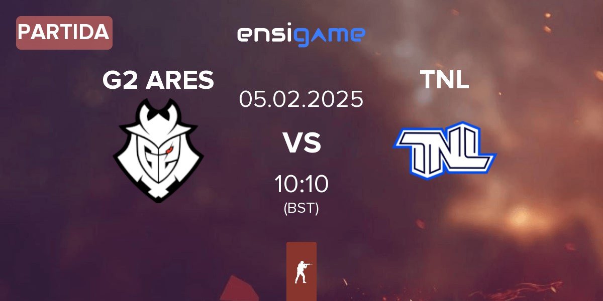 Partida G2 Ares G2 ARES vs TEAM NEXT LEVEL TNL | 05.02