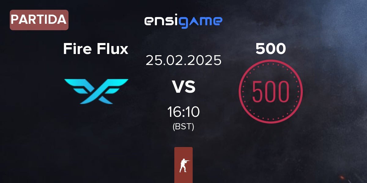 Partida Fire Flux Esports Fire Flux vs 500 | 25.02