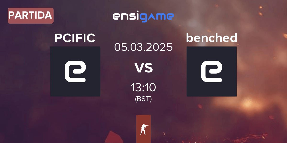 Partida PCIFIC Espor PCIFIC vs benched | 05.03