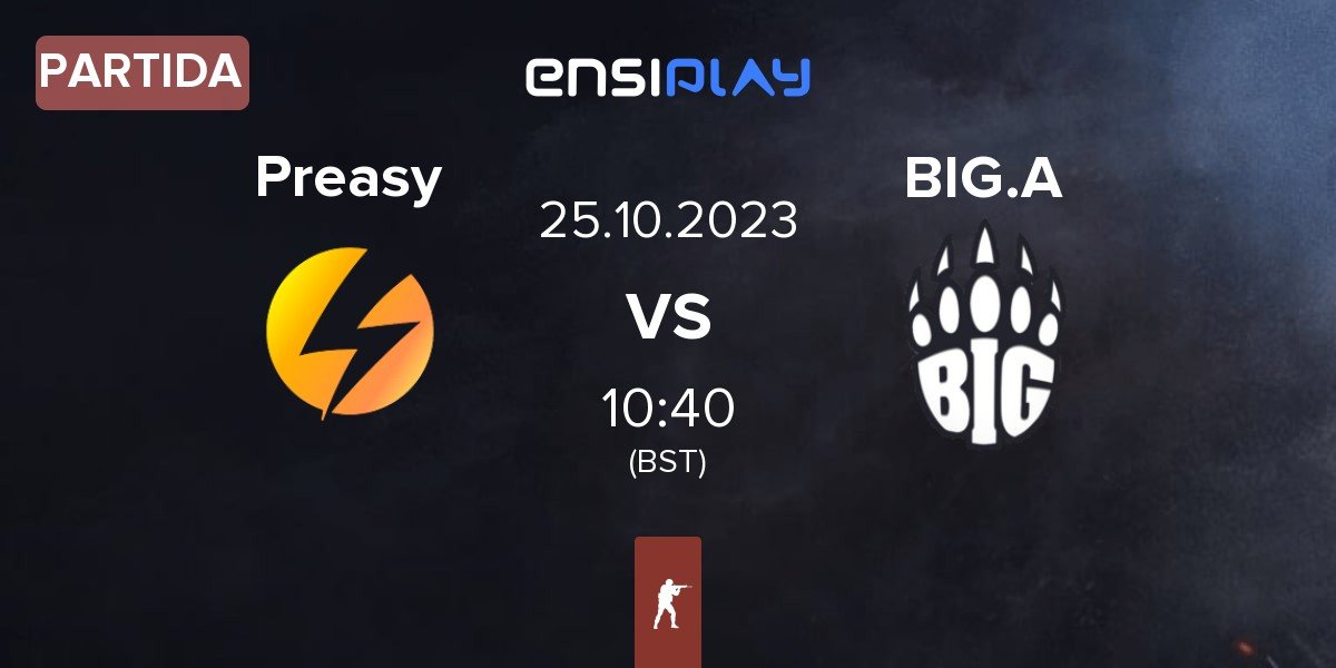 Partida Preasy Esport Preasy vs BIG Academy BIG.A | 25.10