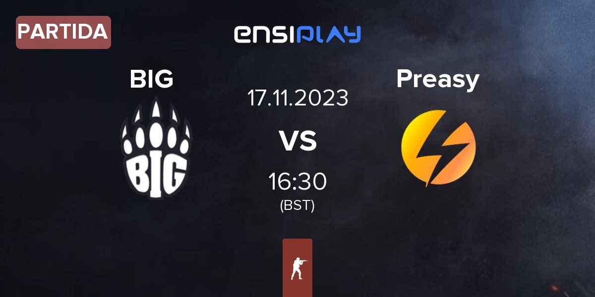 Partida BIG vs Preasy Esport Preasy | 17.11