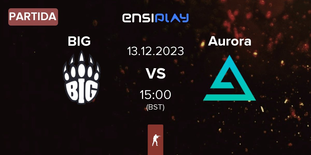 Partida BIG vs Aurora Gaming Aurora | 13.12