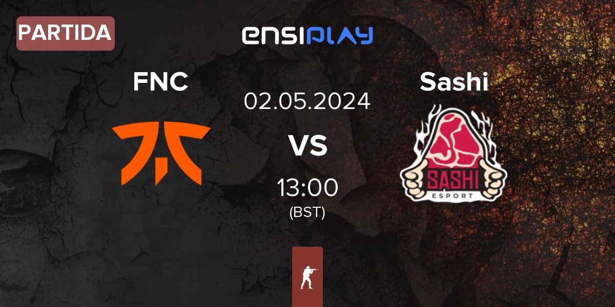 Partida Fnatic FNC vs Sashi Esport Sashi | 02.05