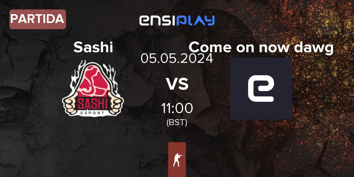 Partida Sashi Esport Sashi vs Come on now dawg | 05.05