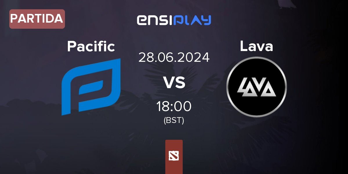 Partida Pacific Esports Pacific vs Lava Esports Lava | 28.06