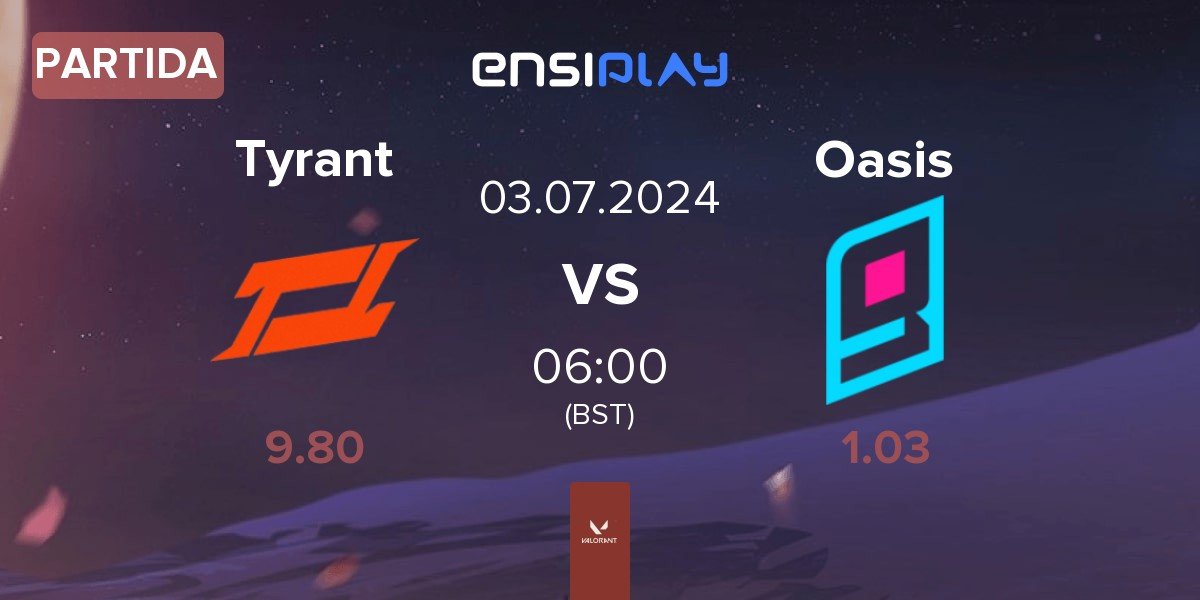 Partida Tyrant Esports Tyrant vs Oasis Gaming Oasis | 03.07