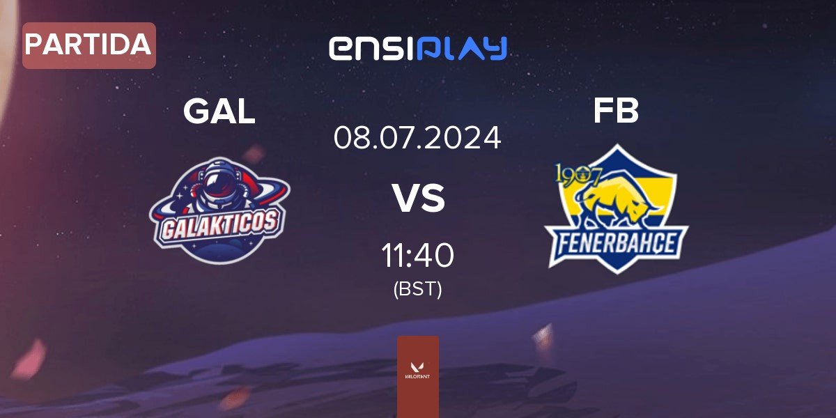 Partida Galakticos GAL vs Fenerbahçe Esports FB | 08.07