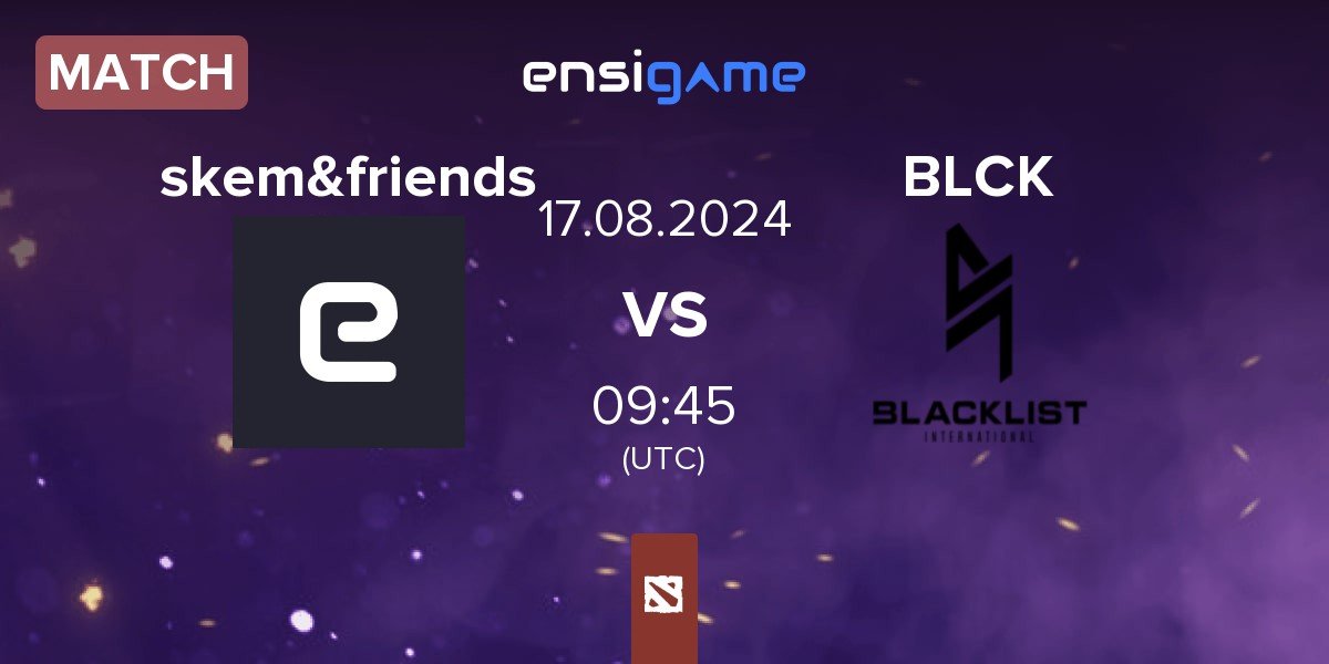 Match skem&friends vs Blacklist International BLCK | 17.08