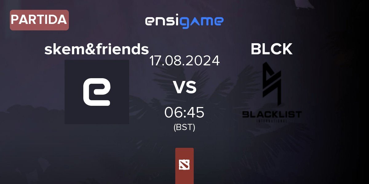 Partida skem&friends vs Blacklist International BLCK | 17.08